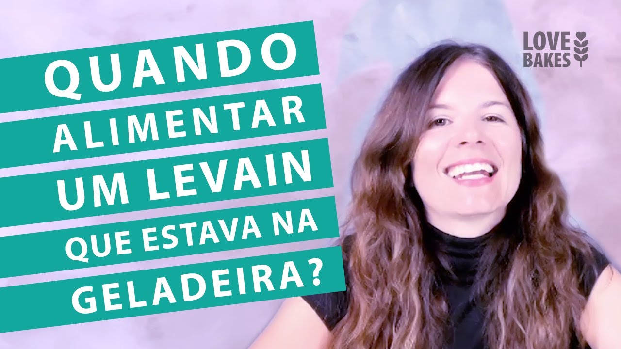 QUANDO ALIMENTAR UM LEVAIN QUE ESTAVA NA GELADEIRA?