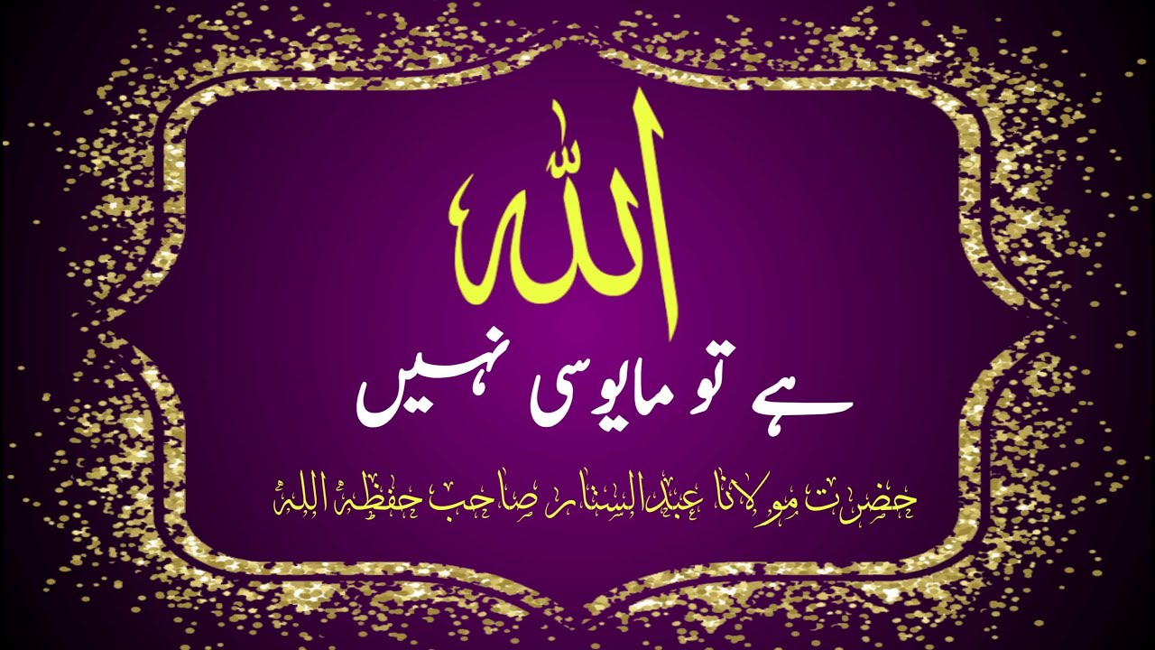 Allah hai tou mayoosi nahi  |  اللہ ہے تو مایوسی نہیں   ||  Moulana Abdul Sattar Sahab