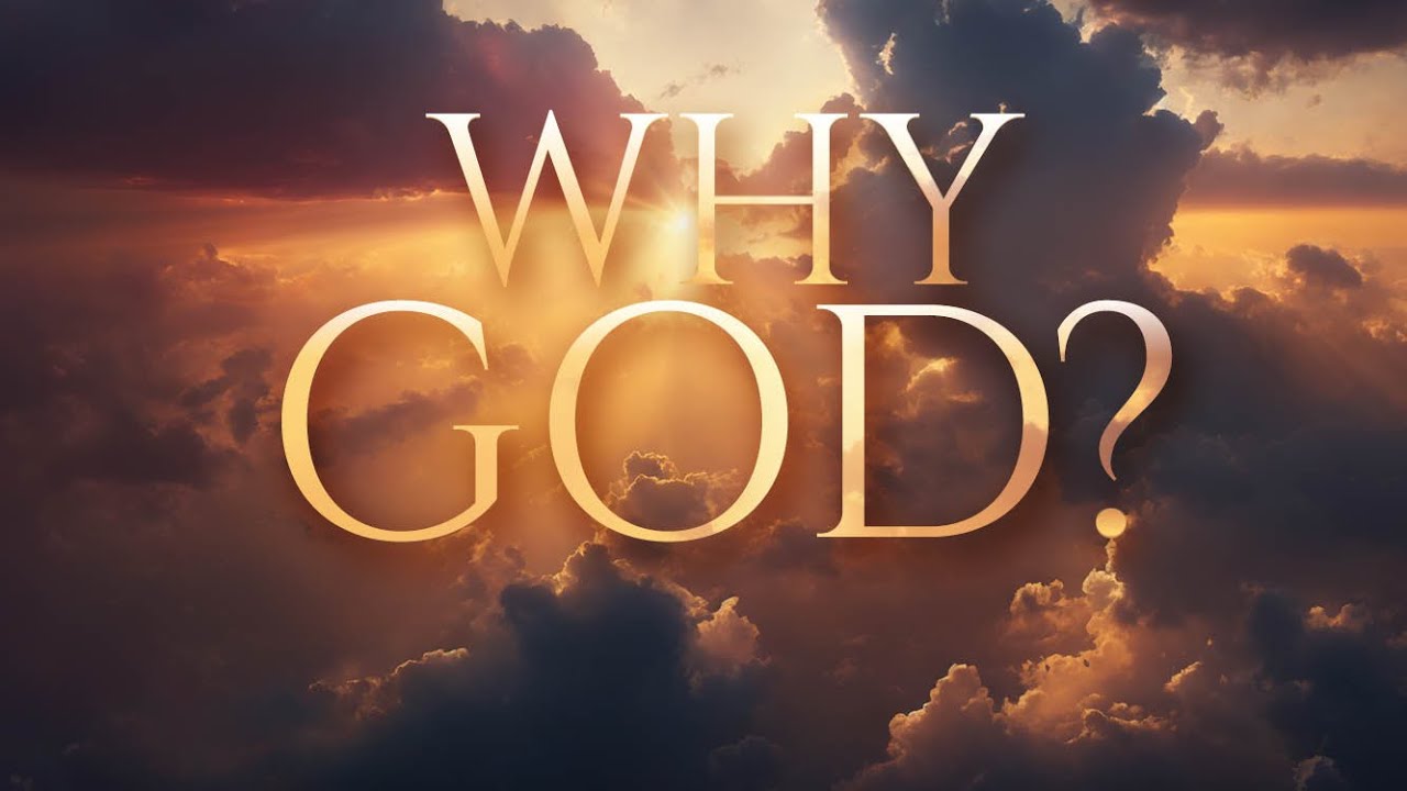 August 10, 2024  Why God?