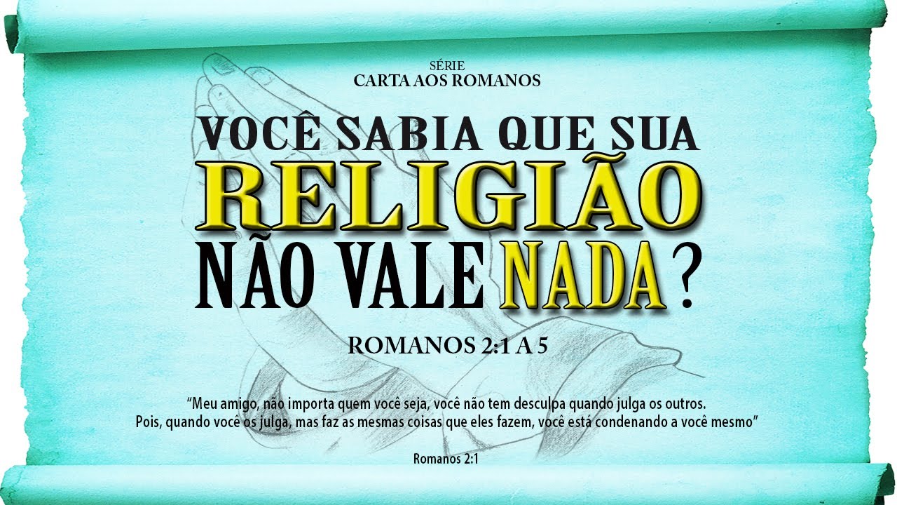 Você sabia que sua religião não vale nada? - Série em Romanos (Rm 2:1 a 5)
