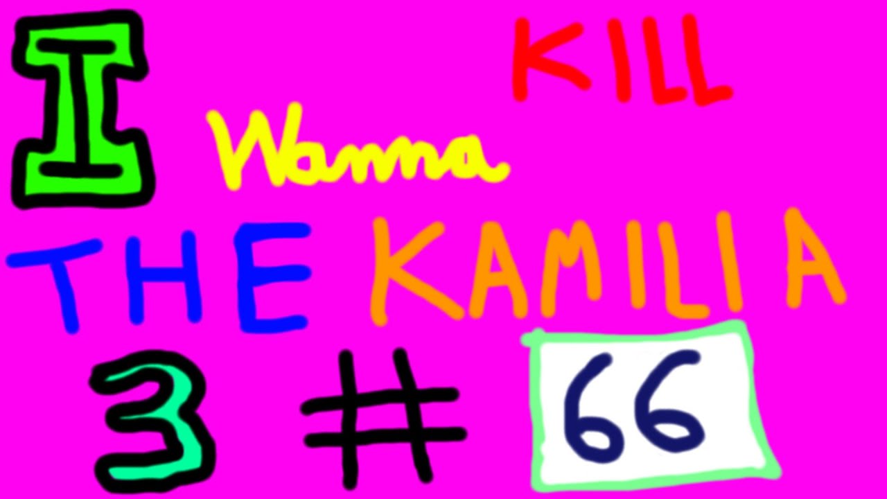 I Wanna Kill The Kamilia 3 #66 on continue toujours