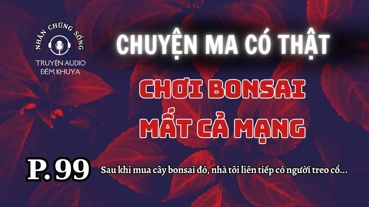 Nhân chứng sống #99: Ngày Tết chơi Bonsai, cẩn thận kẻo rước họa #quabao #chuyenma #maquai