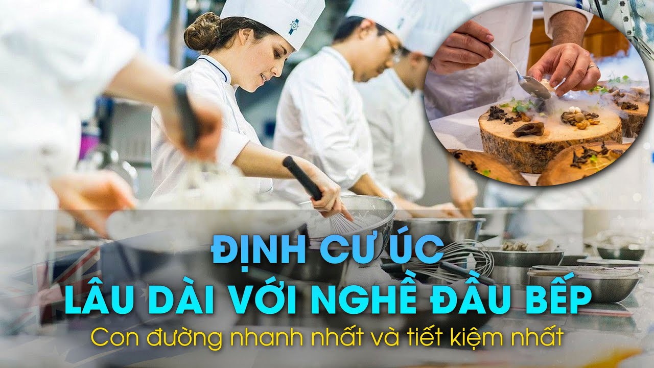 ĐỊNH CƯ ÚC LÂU DÀI VỚI NGHỀ ĐẦU BẾP