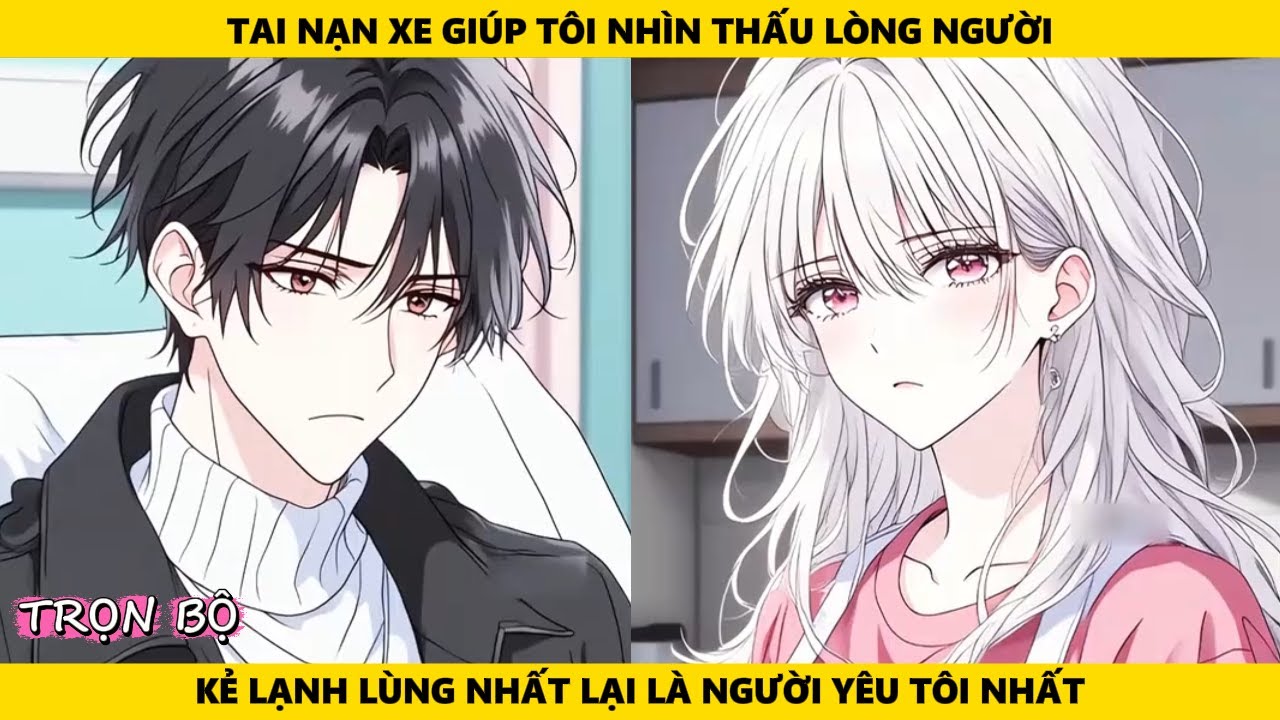 Full | Tai Nạn Xe Giúp Tôi Nhìn Thấu Lòng Người Kẻ Lạnh Lùng Nhất Lại Là Kẻ Yêu Tôi Nhất