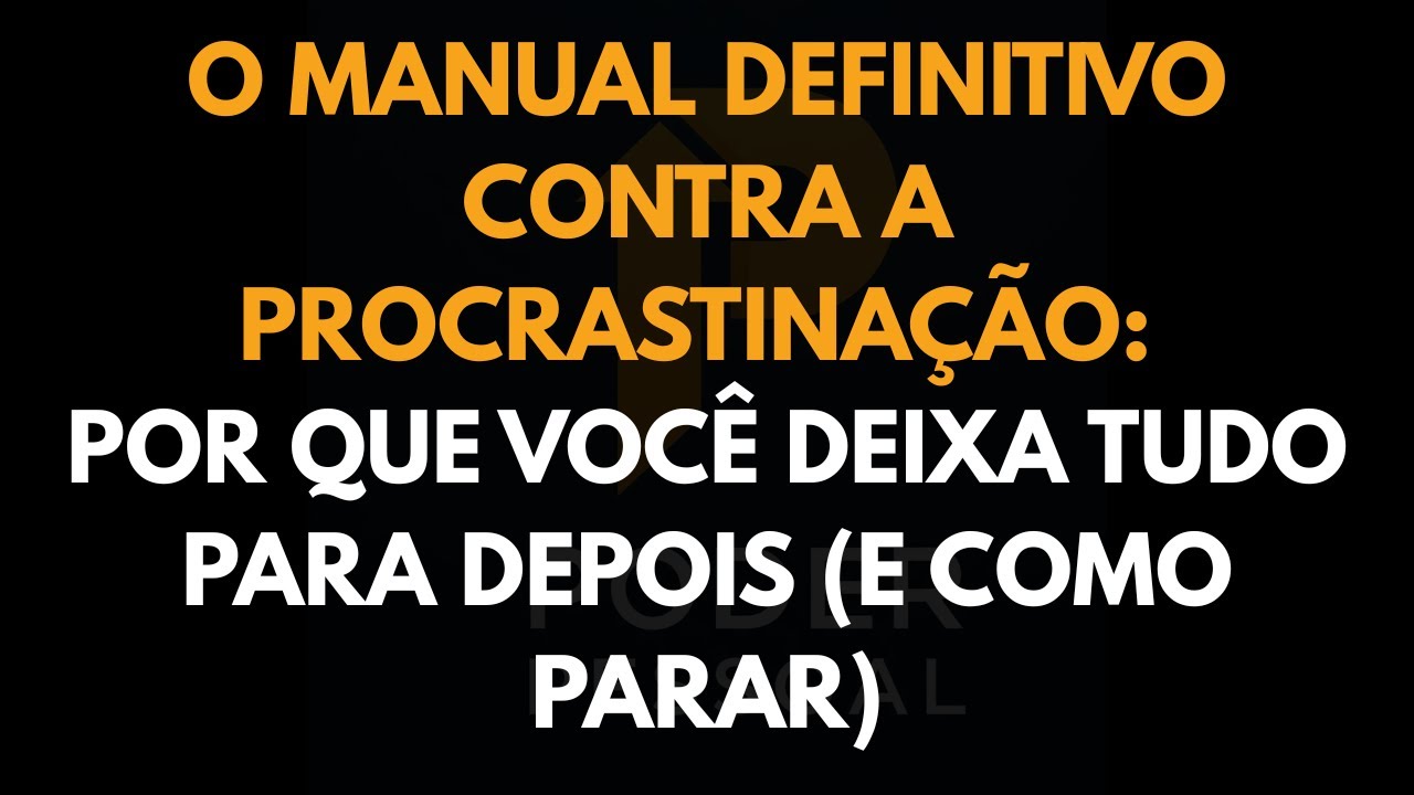 O Manual Definitivo Contra a Procrastinação: Por Que Você Deixa Tudo para Depois (e Como Parar)