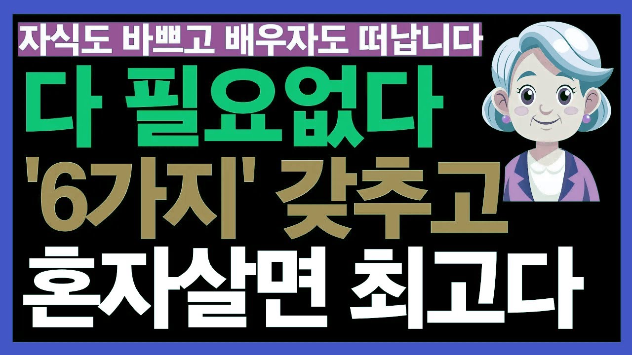 노후 준비, 많이 필요 없다… 이 6가지만 있으면 혼자 사는 삶이 더 자유롭다 | 혼자의 삶이 주는 진짜 행복
