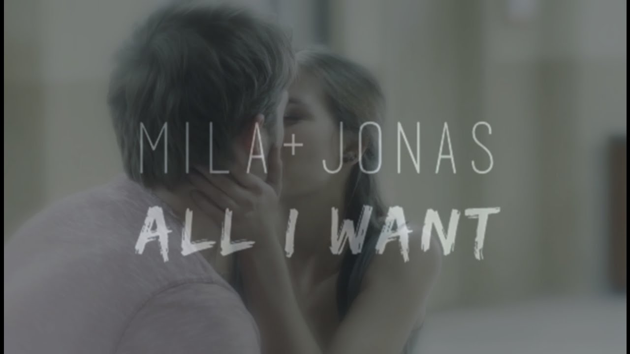 Mila + Jonas || All I Want