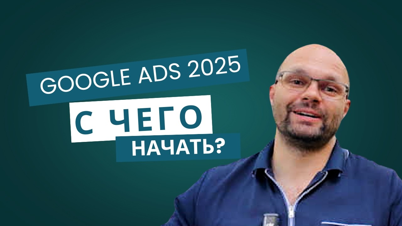 Google Ads 2025: С Чего Начать?