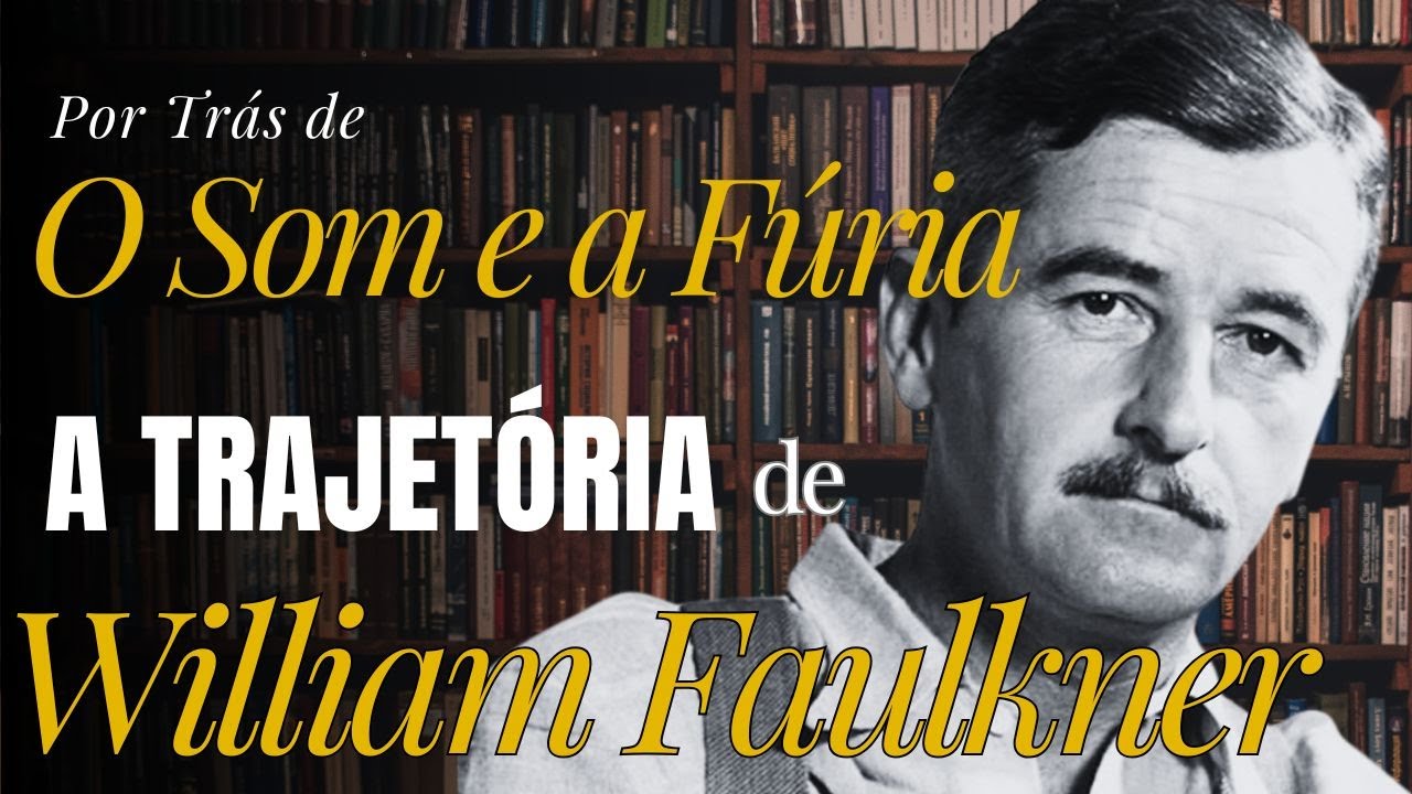 William Faulkner | O tempo quebrado antes de O Som e a Fúria | Por Trás do Livro