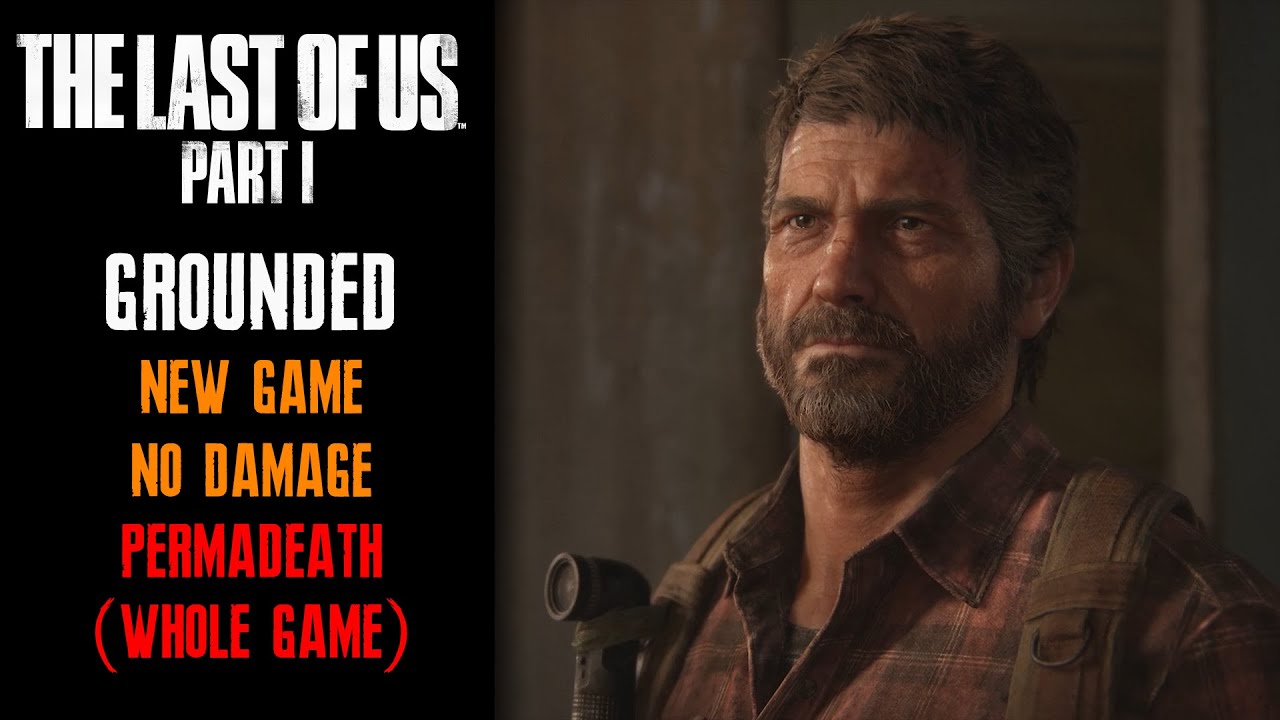[The Last of Us Part I Remake] Grounded, New Game, Permadeath (Whole Game), No Damage Completion