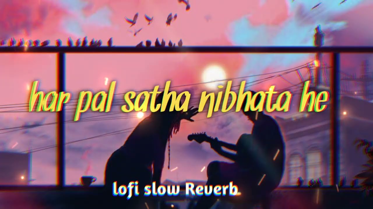 Har pal satha nibhata he !! Lofi slow Reverb !! Hindi lofi song 