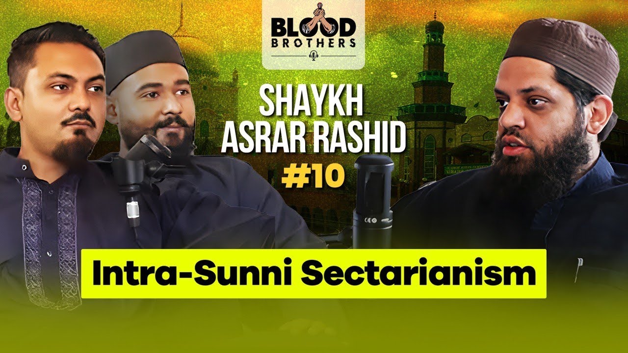 Shaykh ​⁠Asrar Rashid | Intra-Sunni Sectarianism | Blood Brothers #10