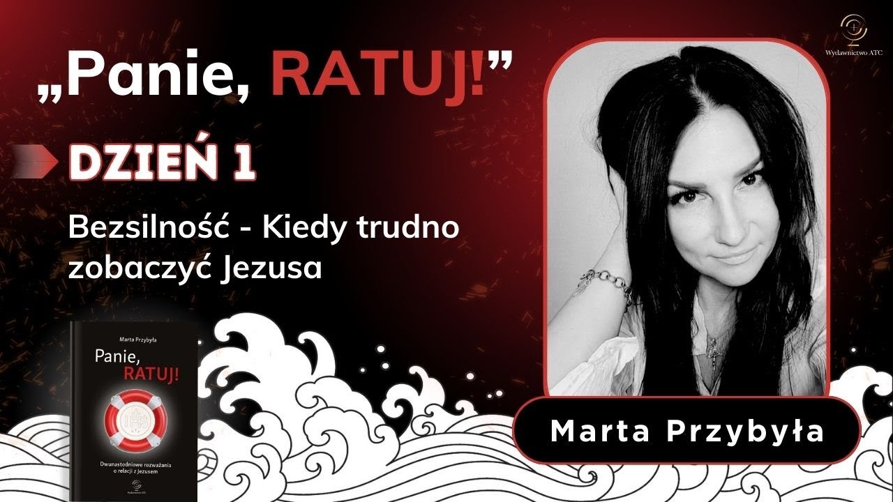 PANIE, RATUJ! | Dzień 1 | Bezsilność - Kiedy trudno zobaczyć Jezusa | Marta Przybyła