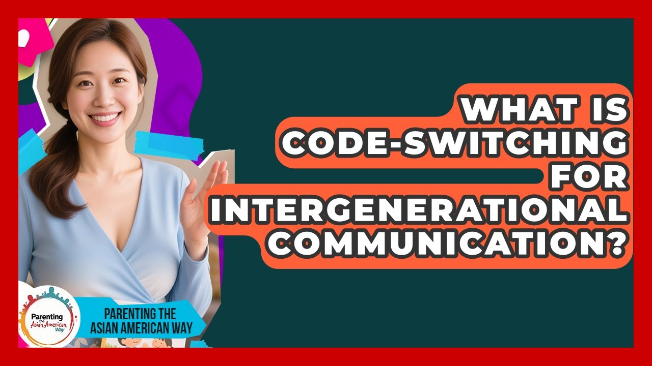 What Is Code-switching For Intergenerational Communication? - Parenting the Asian American Way