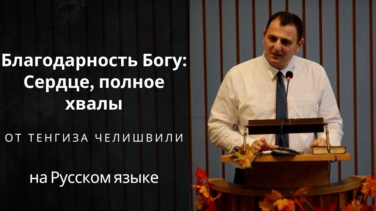 Благодарность Богу: Сердце, полное хвалы. Проповедь от Тенгиза Челишвили
