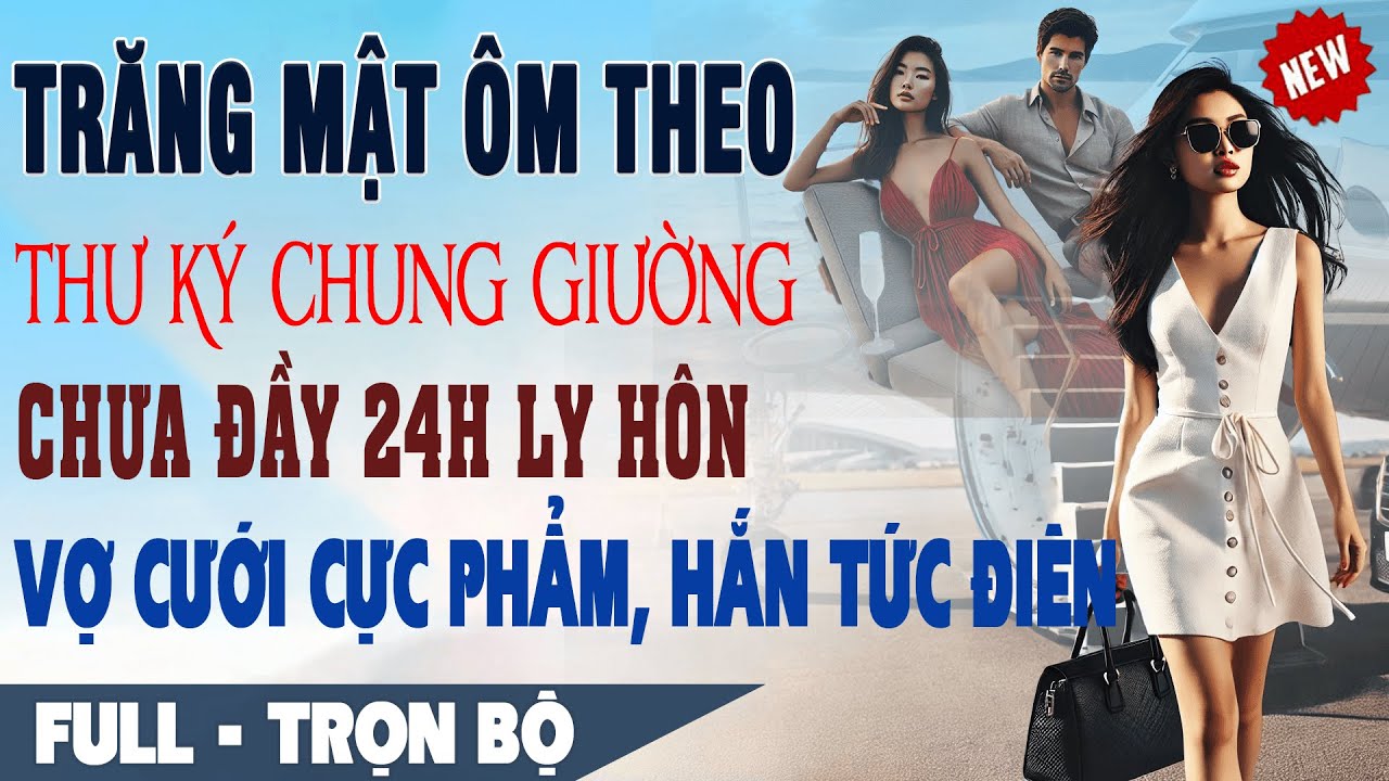 💕 Truyện Ngôn Tình TRĂNG MẬT ÔM THEO THƯ KÝ CHUNG ĐƯỜNG 24h Sau Ly Hôn Cưới Cực Phẩm Hắn Tức Điên