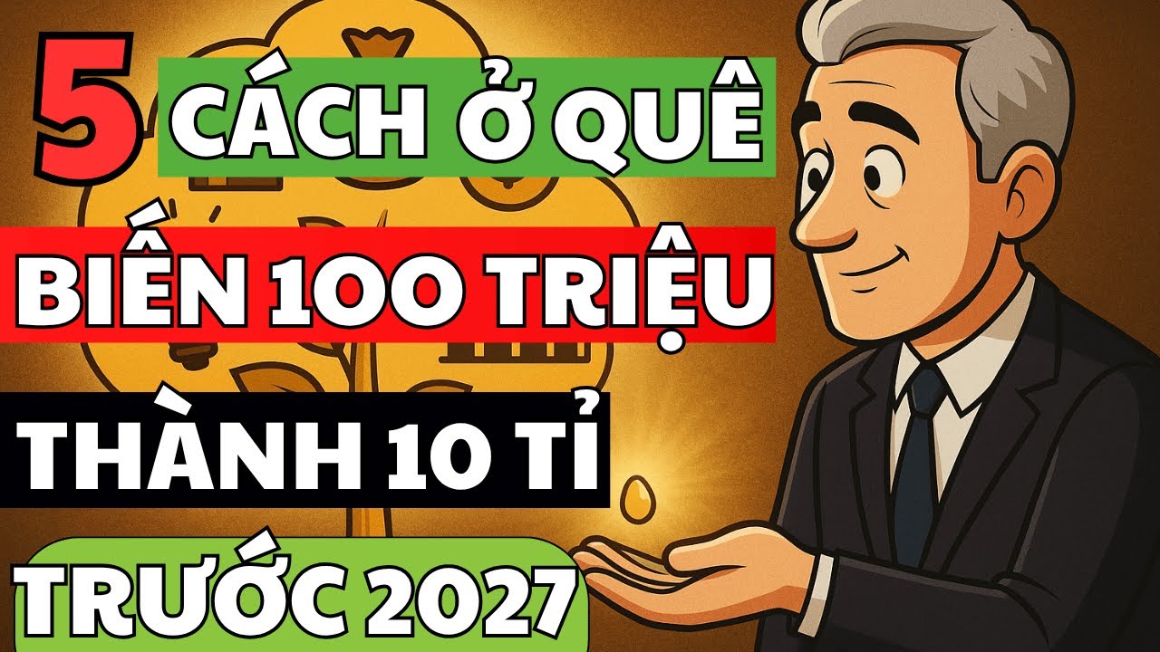 5 Cách Để Người Quê Biến 100 Triệu Thành 10 Tỷ Trước 2027 | Chạm Đến Thành Công