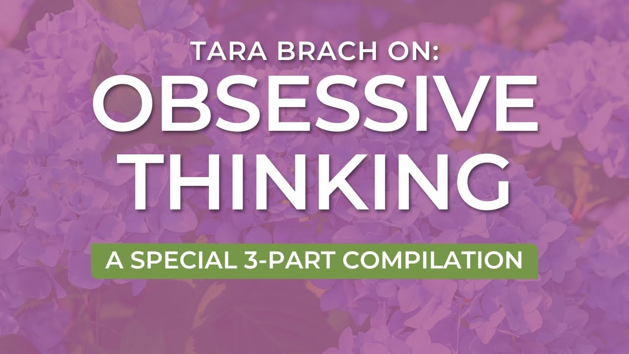 Letting Go of Obsessive Thinking | A Special 3-Part Compilation, from Tara Brach