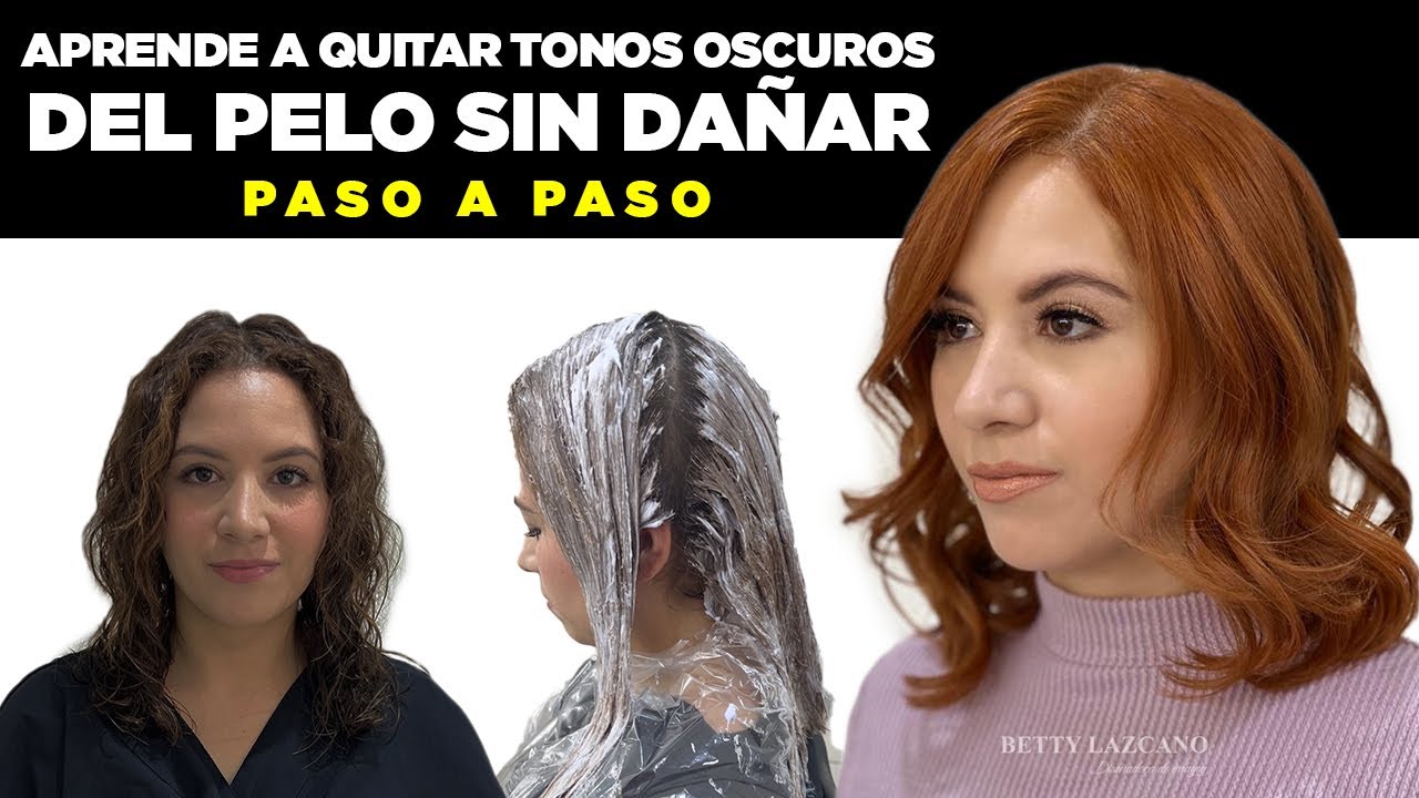 Aprende a quitar tonos oscuros del pelo sin dañar. Paso a paso | Betty Lazcano