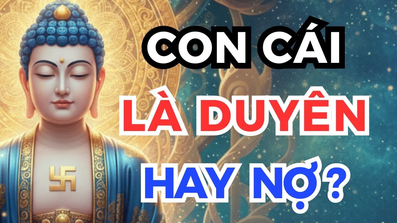 Con Cái Đến Với Cha Mẹ Là Duyên Hay Nợ? Lời Phật Dạy Để Nhẹ Lòng