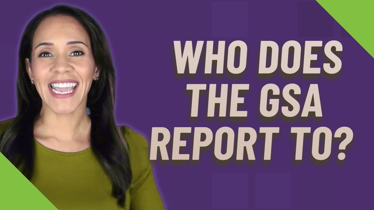 Who does the GSA report to?