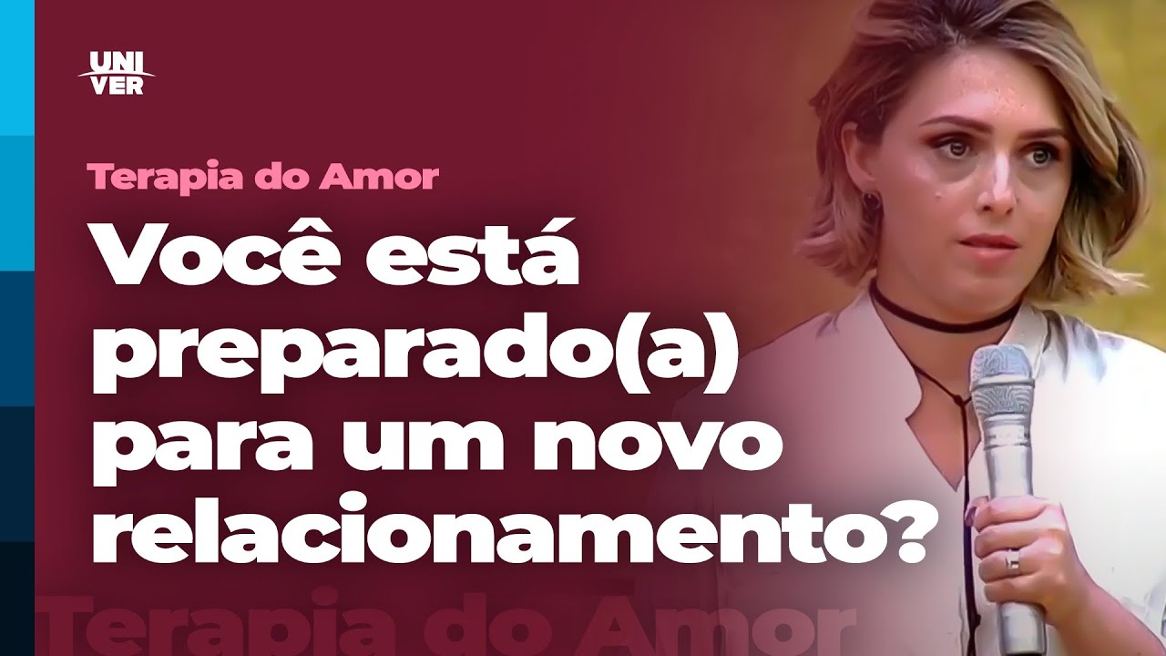 Voc&ecirc; est&aacute; preparado (a) para um novo relacionamento? | Terapia do Amor | Univer Video