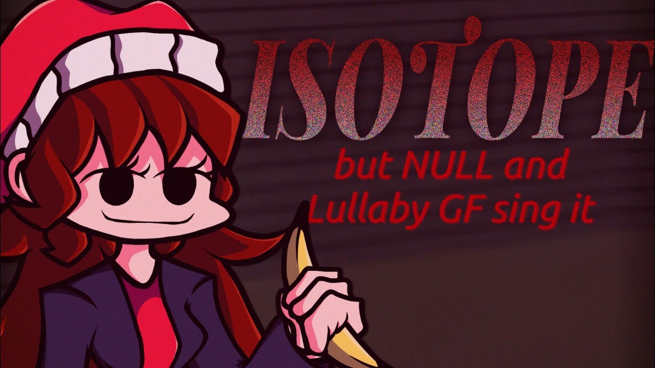 Isotope but NULL and Lullaby GF sing it | FNF Cover