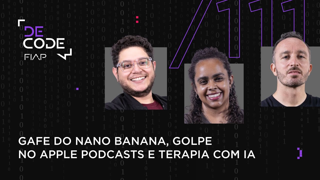FIAP DECODE #111: Gafe do Nano Banana, golpe no Apple Podcasts e terapia com IA