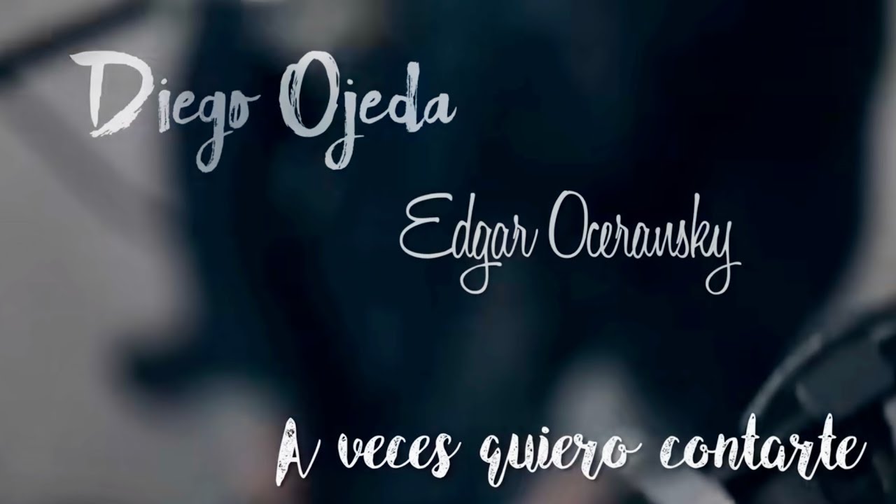 Diego Ojeda ft. Edgar Oceransky  - A VECES QUIERO CONTARTE