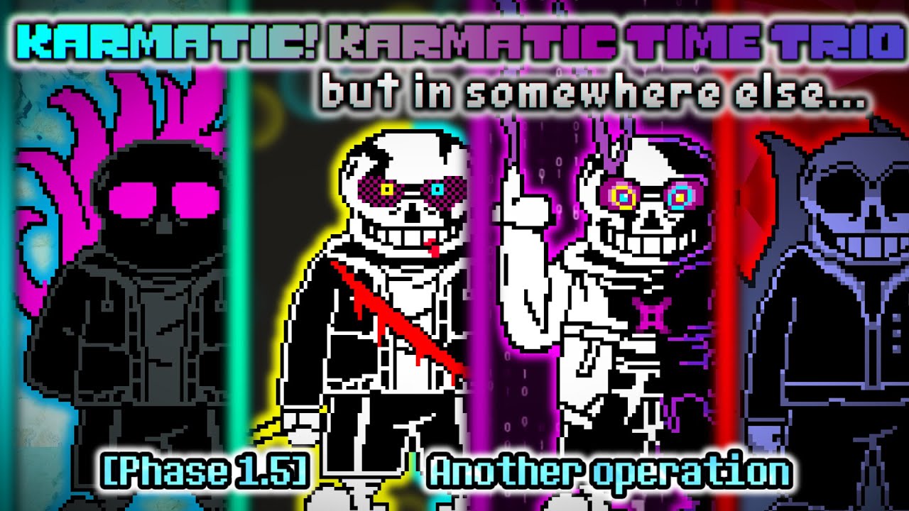 Karmatic Karmatic Time Trio,but in Somewhere Else....[Phase 1.5] - Another Operation