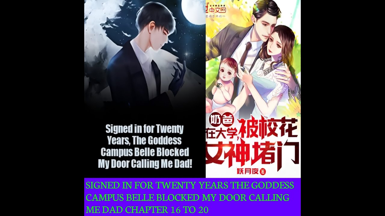 SIGNED IN FOR TWENTY YEARS THE GODDESS CAMPUS BELLE BLOCKED MY DOOR CALLING ME DAD EPISODE 16 to 20