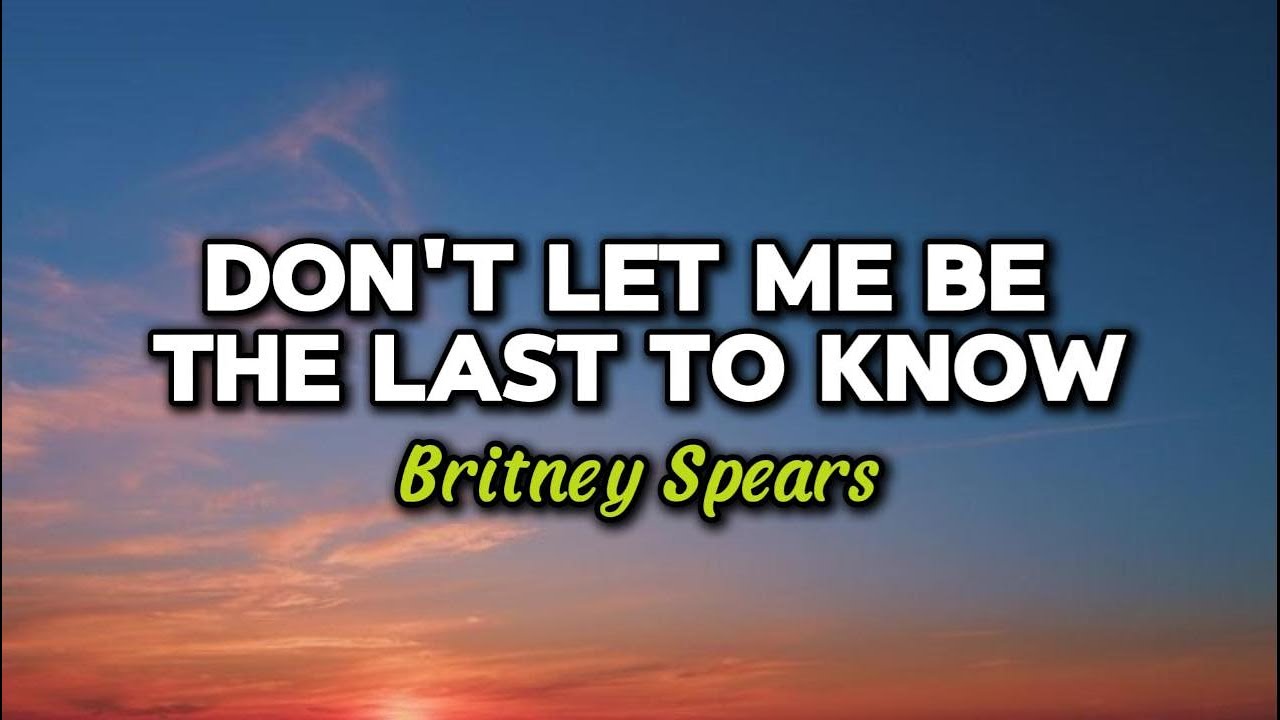 Don't Let Me Be The Last To Know - Britney Spears with Lyrics