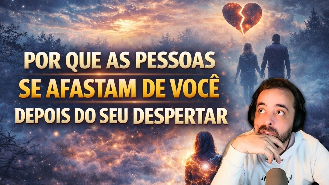POR QUE AS PESSOAS SE AFASTAM DE VOCÊ DEPOIS DO SEU DESPERTAR...