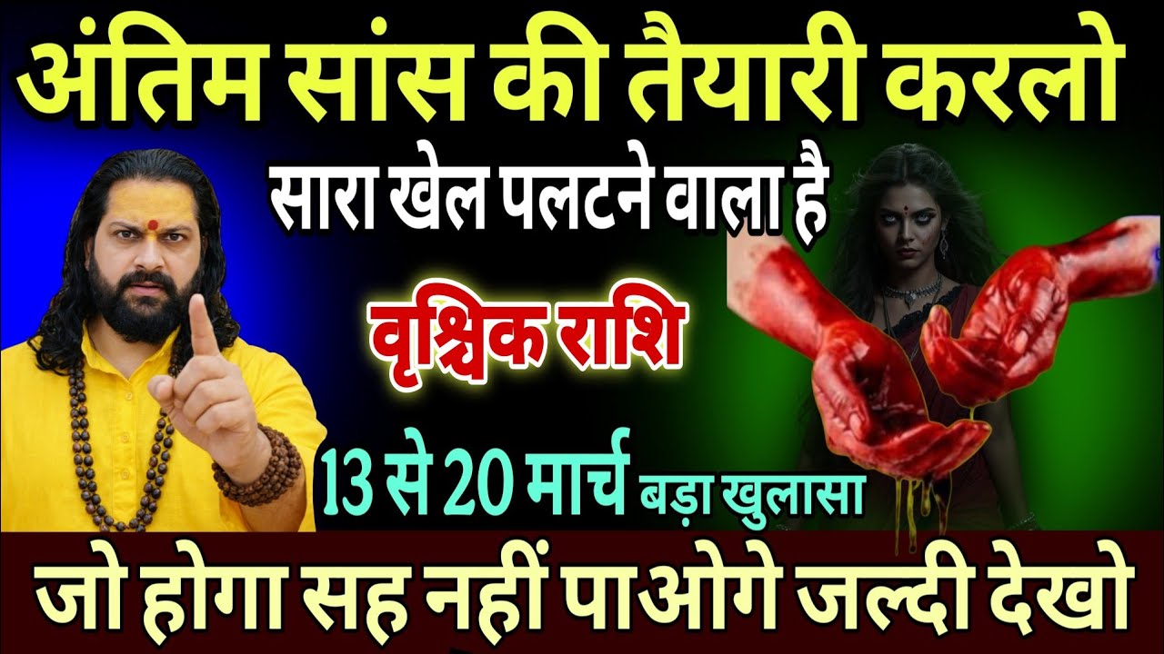 वृश्चिक राशि, 13,14,15 मार्च, अंतिम समय की तैयारी करलो बड़ी दुर्घटना होगी