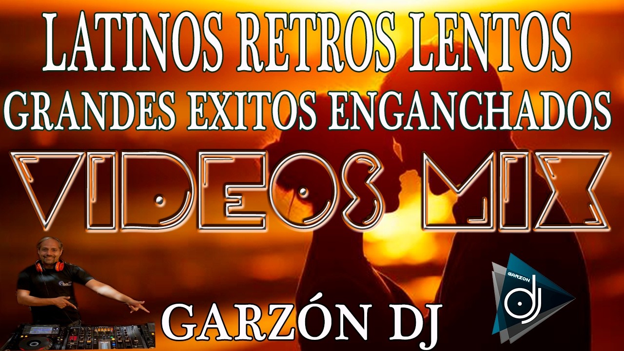 LENTOS  CL&Aacute;SICOS ROM&Aacute;NTICOS RETRO LATINOS  REMIX 1 GRANDES EXITOS LOS MEJORES  80s 90s HD GARZ&Oacute;N DJ