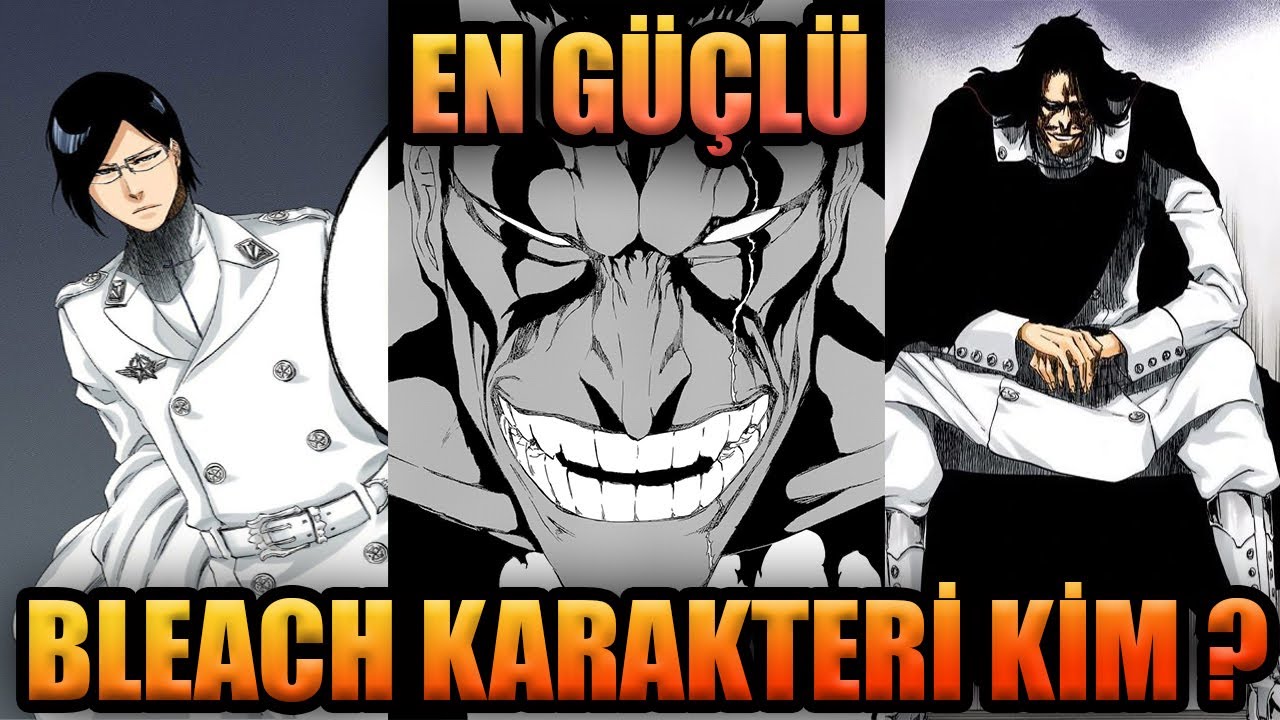 BLEACH'DEKİ EN GÜÇLÜ KARAKTER KİM AÇIKLIYORUZ | 