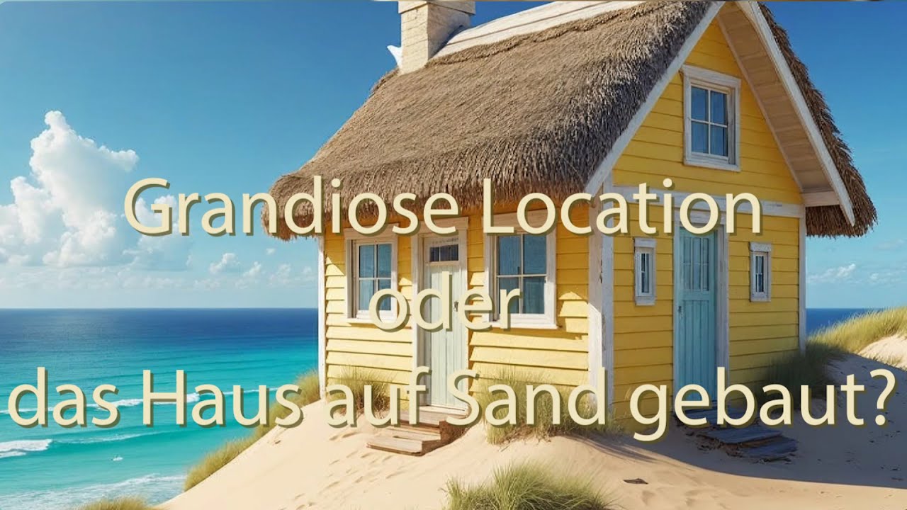 Grandiose Location oder das Haus auf Sand gebaut?
