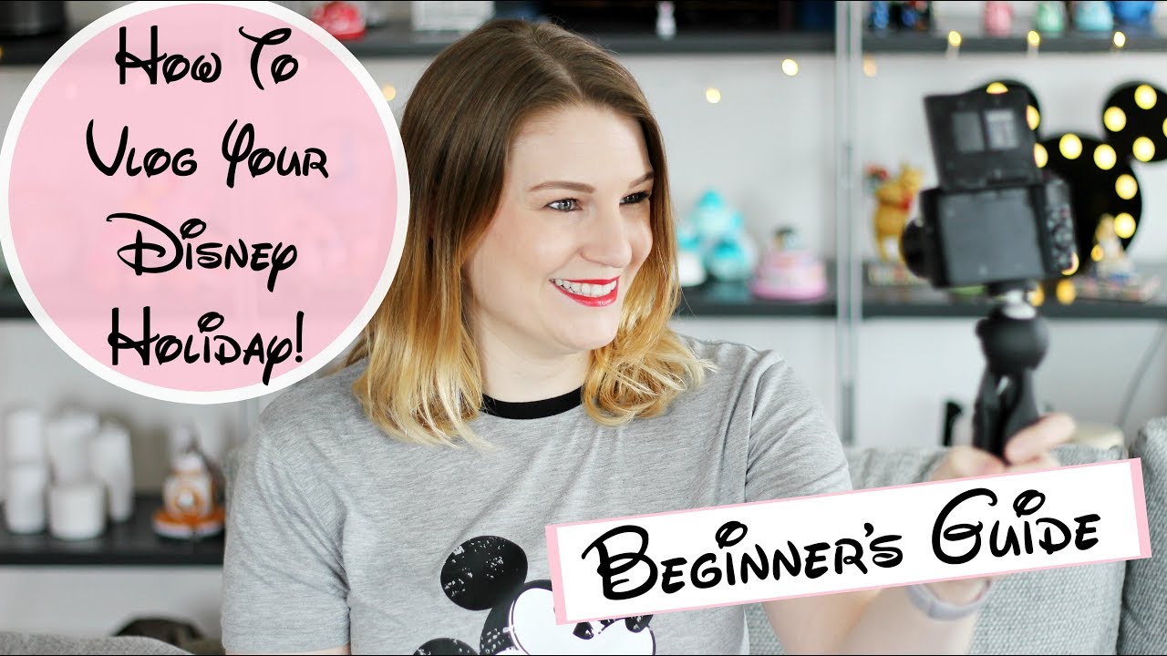 How to Vlog your Disney Holiday: Beginner's Guide | lilmisschickas