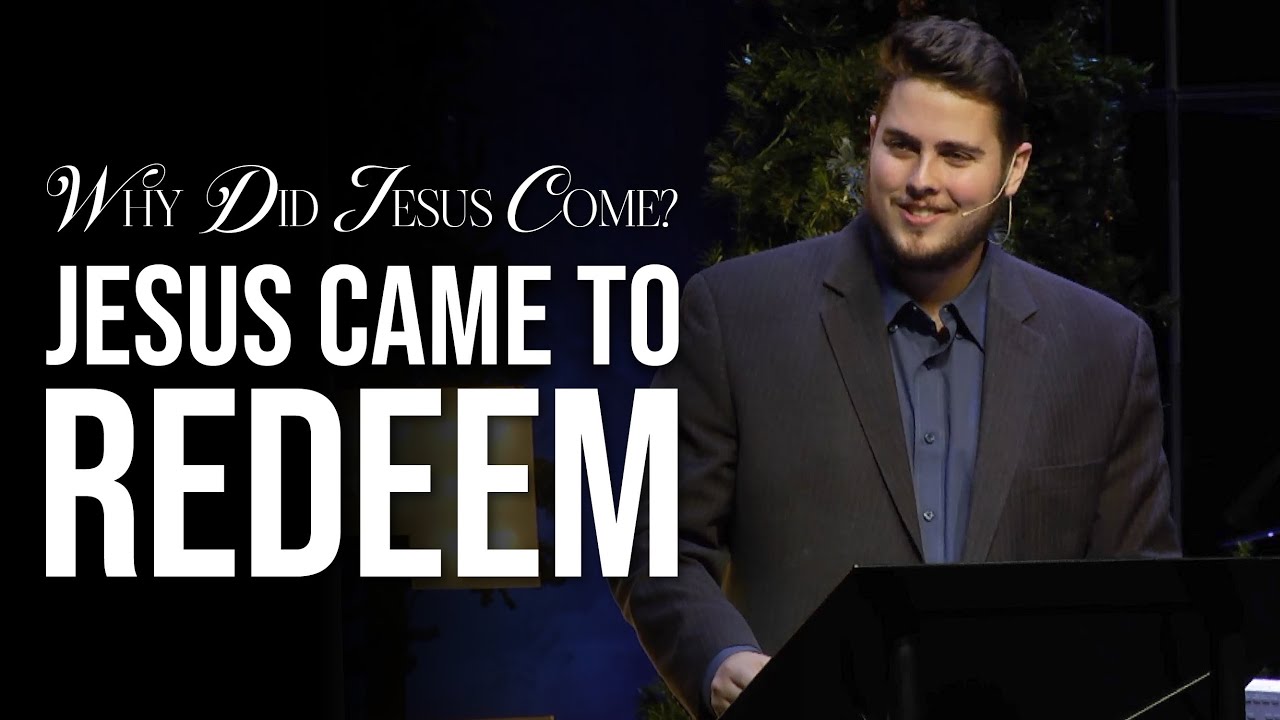 Why Did Jesus Come? Jesus Came To Redeem