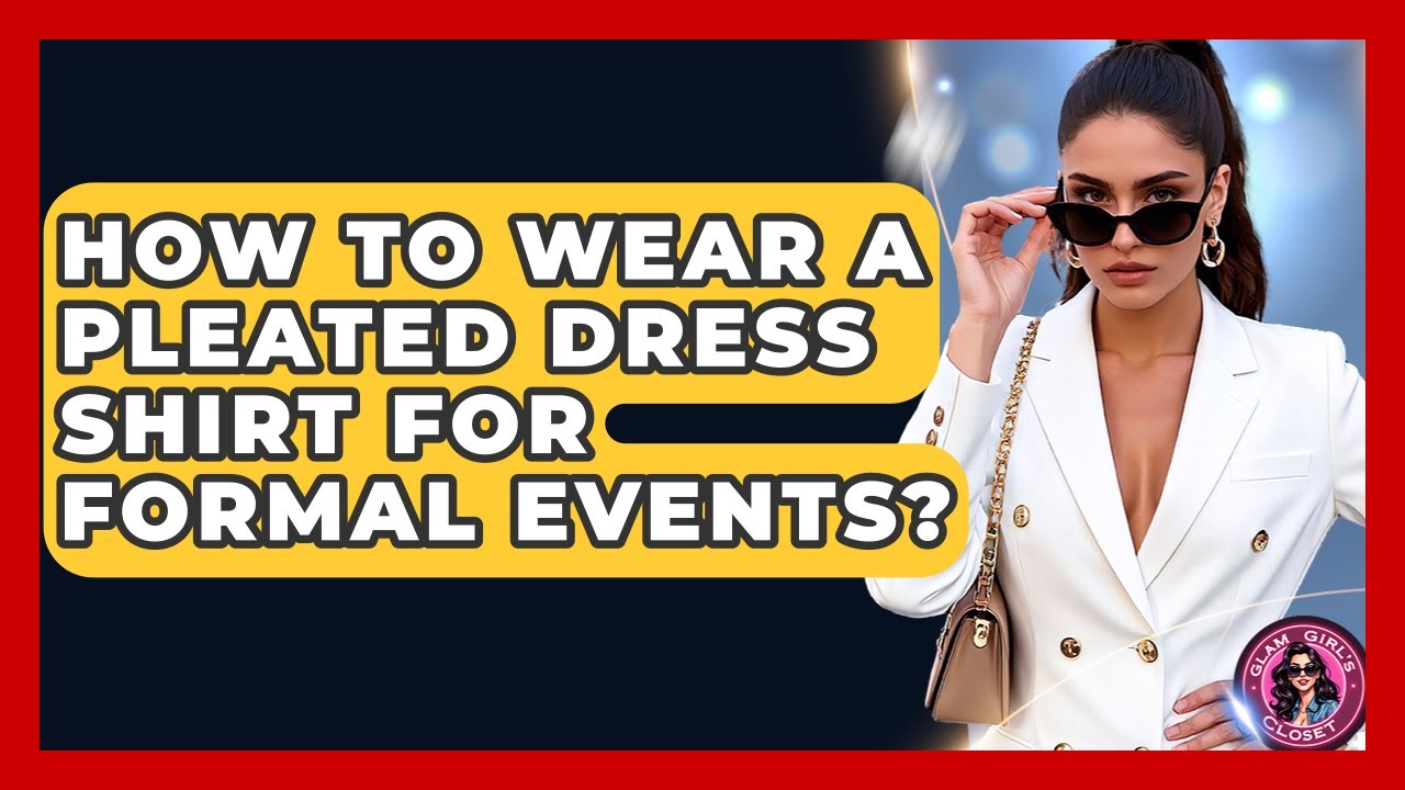 How To Wear A Pleated Dress Shirt For Formal Events? - Glam Girl's Closet