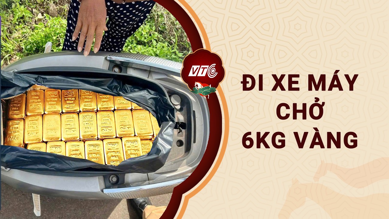 Tịch thu 6kg vàng thỏi hơn 20 tỷ của người đàn ông đi xe máy