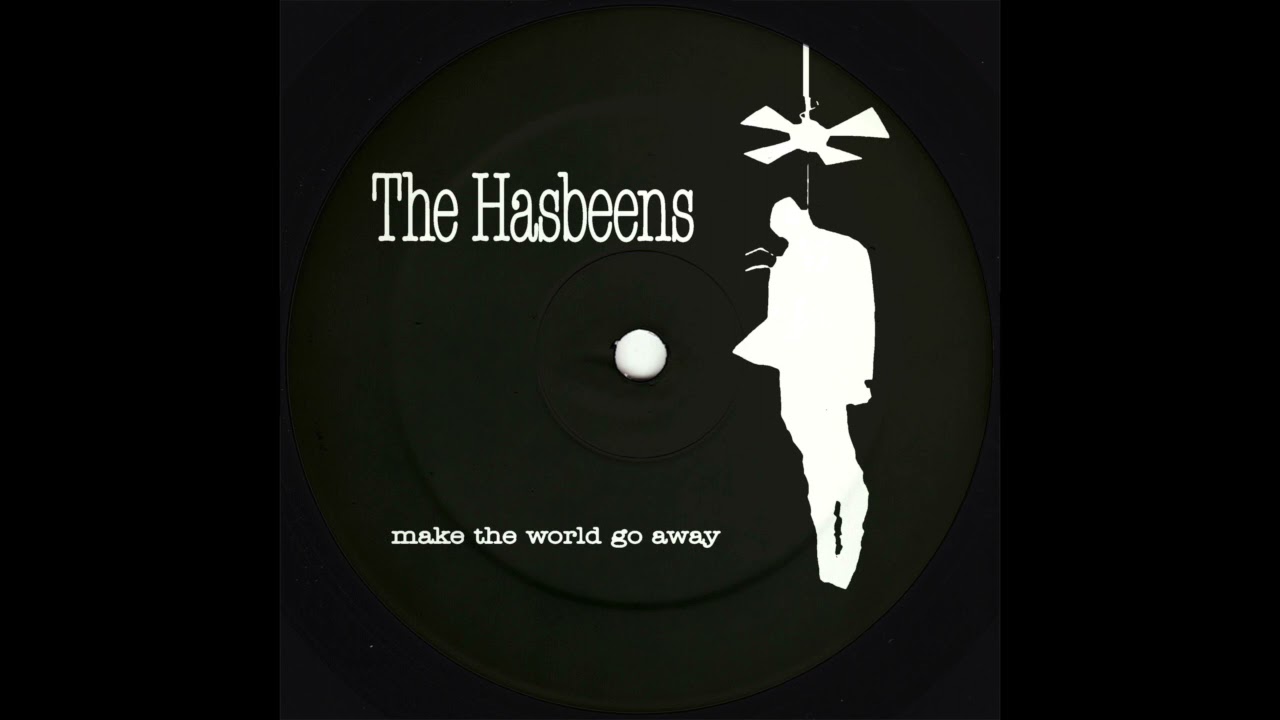 The Hasbeens - Make The World Go Away