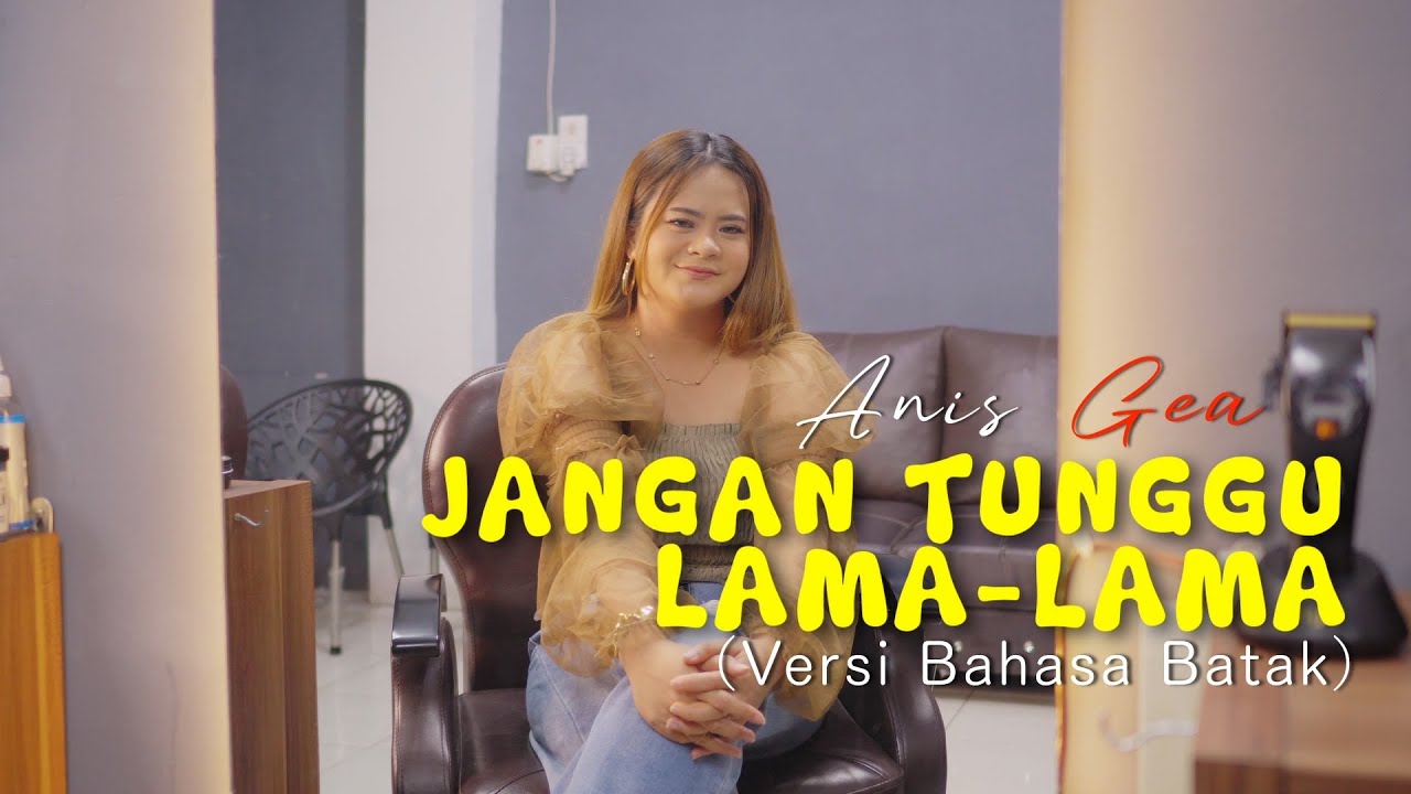 JANGAN TUNGGU LAMA LAMA (Versi BATAK) - ANIS GEA