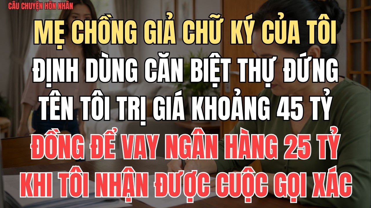 CÂU CHUYỆN HÔN NHÂN: Mẹ chồng giả chữ ký của tôi, định dùng căn biệt thự đứng tên tôi trị giá khoảng