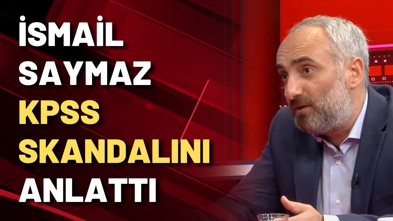 İsmail Saymaz KPSS skandalını ayrıntılarıyla anlattı