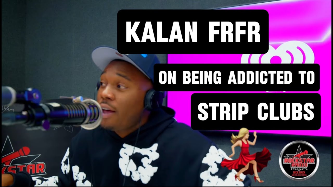 Kalan FrFr on being addicted to STRIP CLUBS!