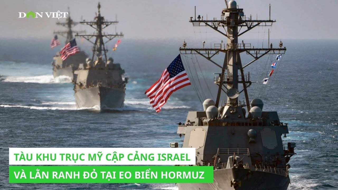 Tàu khu trục Mỹ cập cảng Israel và lằn ranh đỏ tại eo biển Hormuz