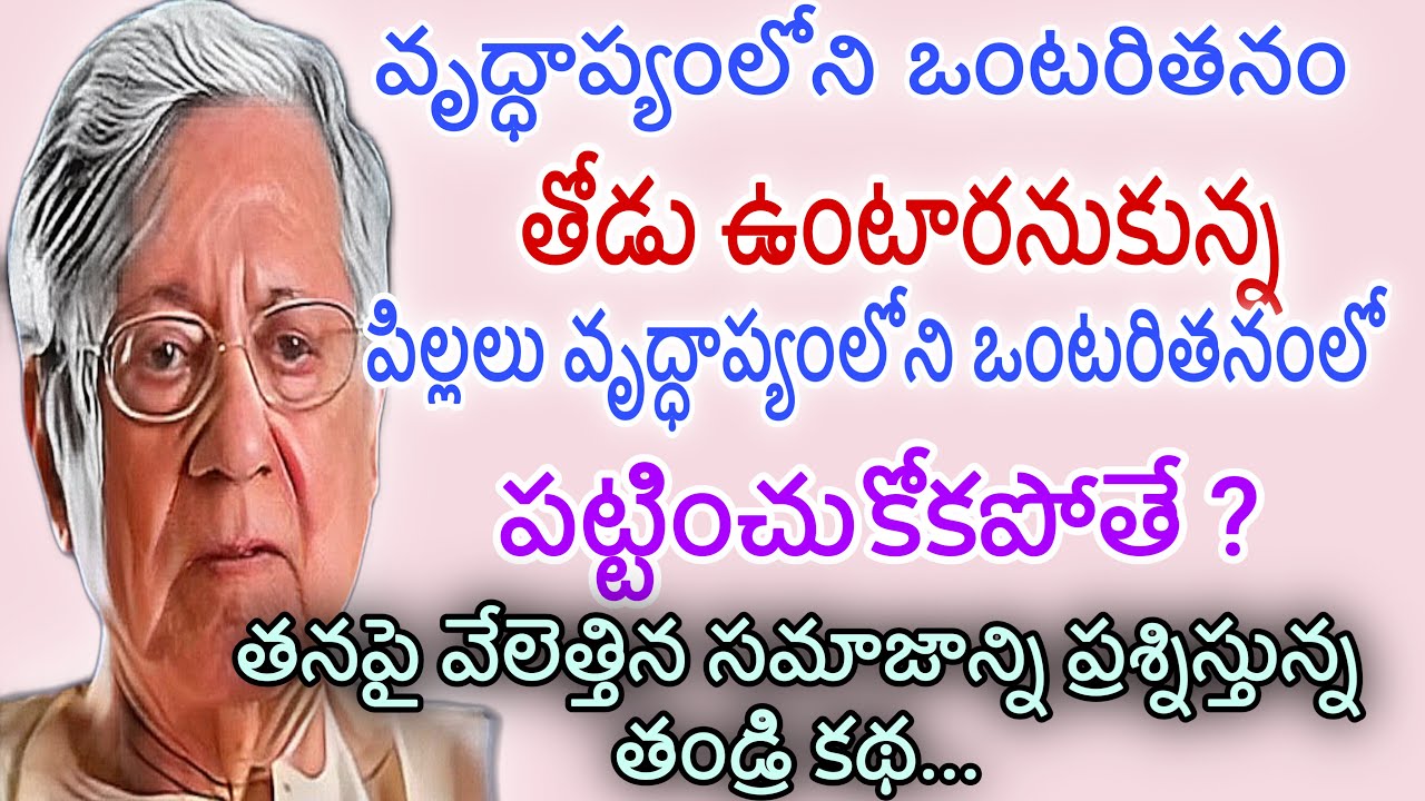 వృద్ధాప్యంలోని ఒంటరితనం |పిల్లలు ఒంటరి తల్లి తండ్రిని వృద్ధాప్యంలో పట్టించుకోకపోతే?| తండ్రి కథ