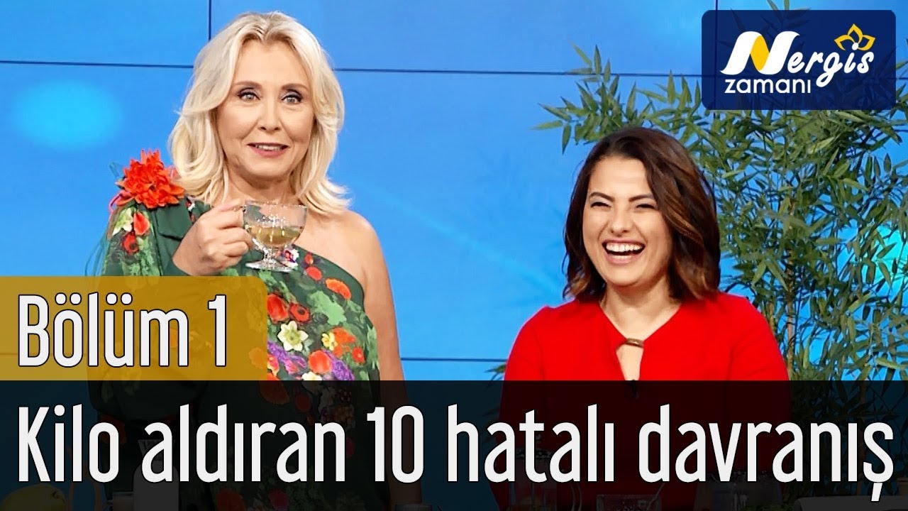Nergis Zamanı 1. Bölüm - Kilo Aldıran 10 Hatalı Davranış