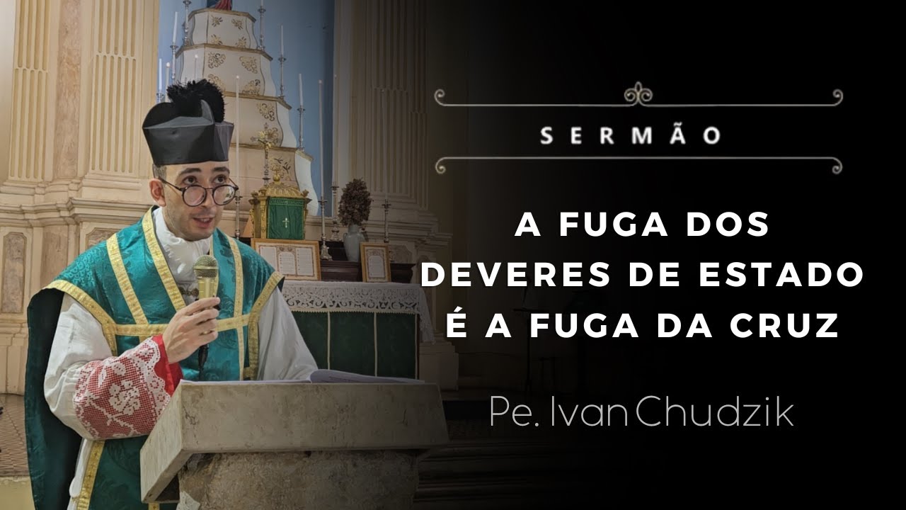 [Sermão] A fuga dos deveres de estado é a fuga da cruz - Pe. Ivan Chudzik, IBP (24/08/2025)